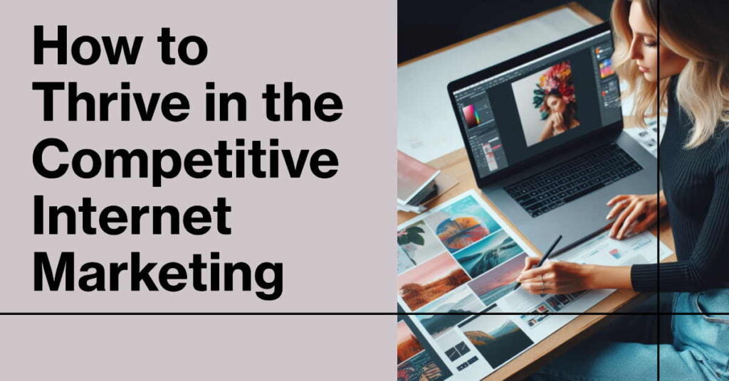 How to Thrive in the Competitive Internet Marketing Arena